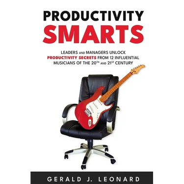 Productivity Smarts: Leaders and Managers Unlock Productivity Secrets from 12 Influential Musicians of the 20th and 21st Century