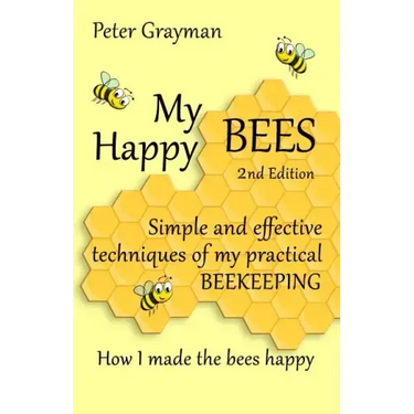 My Happy Bees: 2nd Edition. Simple and Effective Techniques of My Practical Beekeeping. How I Made the Bees Happy.