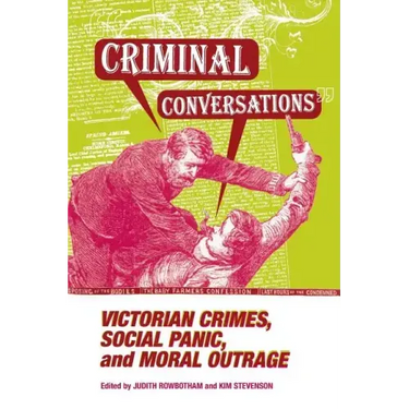 Criminal Conversations: Victorian Crimes, Social Panic, & Moral