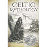 Celtic Mythology: A Concise Guide to the Gods, Sagas and Beliefs