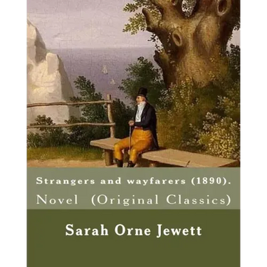 Strangers and wayfarers (1890). By: Sarah Orne Jewett: Novel (Original Classics)
