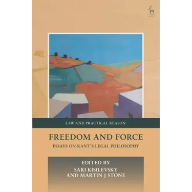 Freedom and Force: Essays on Kant's Legal Philosophy