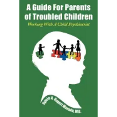 A Guide For Parents of Troubled Children: Working With A Child Psychiatrist