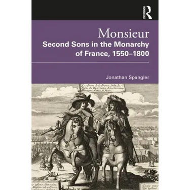 Monsieur. Second Sons in the Monarchy of France, 1550-1800