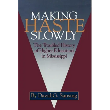 Making Haste Slowly: The Troubled History of Higher Education in Mississippi