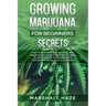 Growing Marijuana for Beginners - Secrets: How to Grow MIND-BLOWING Marijuana Indoor and Outdoor, EVERYTHING You Need to Know, Step-by-Step, to Produc