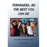Teenagers, Be The Best You Can Be: Recommended for People of All Ages