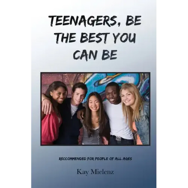 Teenagers, Be The Best You Can Be: Recommended for People of All Ages