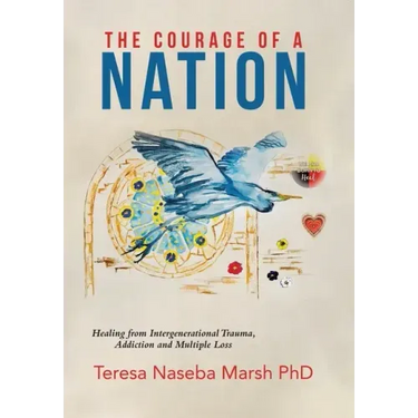The Courage of a Nation: Healing from Intergenerational Trauma, Addiction and Multiple Loss