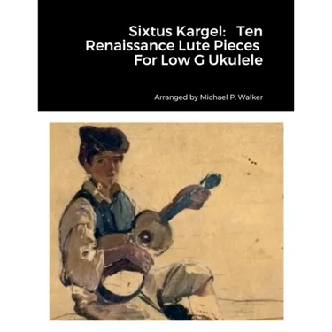 Sixtus Kargel: Ten Renaissance Lute Pieces For Low G Ukulele