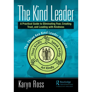 The Kind Leader: A Practical Guide to Eliminating Fear, Creating Trust, and Leading with Kindness