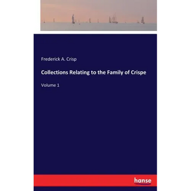 Collections Relating to the Family of Crispe: Volume 1