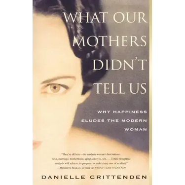What Our Mothers Didn't Tell Us: Why Happiness Eludes the Modern Woman