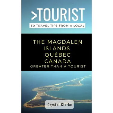 Greater Than a Tourist - The Magdalen Islands Québec Canada: 50 Travel Tips from a Local