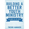 Building a Better Youth Ministry: 30 Ways in 30 Days