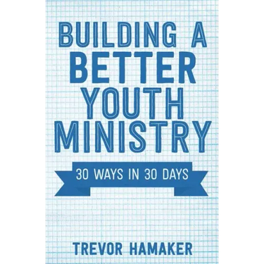 Building a Better Youth Ministry: 30 Ways in 30 Days