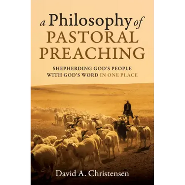 A Philosophy of Pastoral Preaching: Shepherding God's People with God's Word in One Place