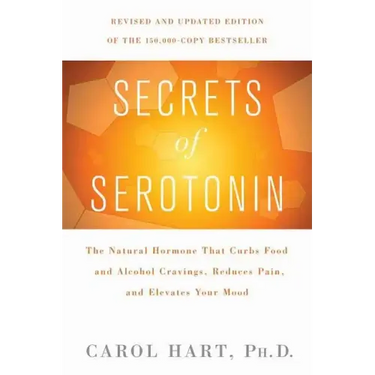 Secrets of Serotonin, Revised Edition: The Natural Hormone That Curbs Food and Alcohol Cravings, Reduces Pain, and Elevates Your Mood