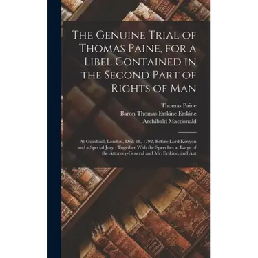 The Genuine Trial of Thomas Paine, for a Libel Contained in the Second Part of Rights of Man: At Guildhall, London, Dec. 18, 1792, Before Lord Kenyon