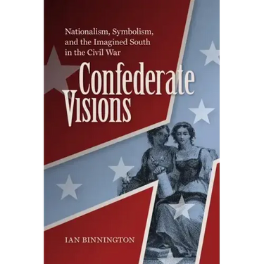 Confederate Visions: Nationalism, Symbolism, and the Imagined South in the Civil War