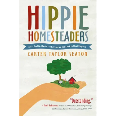 Hippie Homesteaders: Arts, Crafts, Music, and Living on the Land in West Virginia