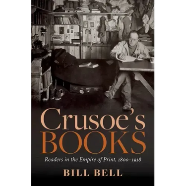 Crusoe's Books: Readers in the Empire of Print, 1800-1918