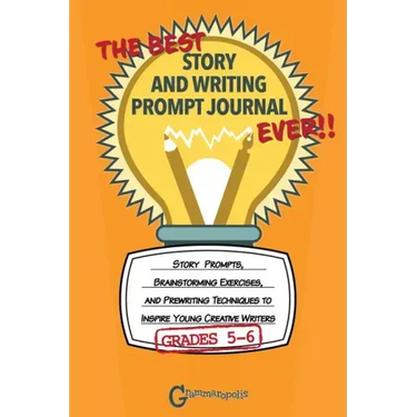 The Best Story and Writing Prompt Journal Ever, Grades 5-6: Story Prompts, Brainstorming Exercises, and Prewriting Techniques to Inspire Young Creativ