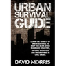 Urban Survival Guide: Learn The Secrets Of Urban Survival To Keep You Alive After Man-Made Disasters, Natural Disasters, and Breakdowns In Civil Order
