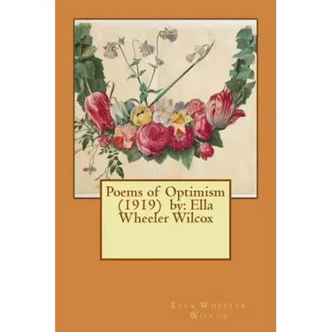 Poems of Optimism (1919) by: Ella Wheeler Wilcox