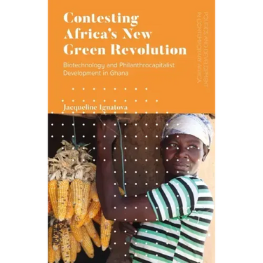Contesting Africa's New Green Revolution: Biotechnology and Philanthrocapitalist Development in Ghana