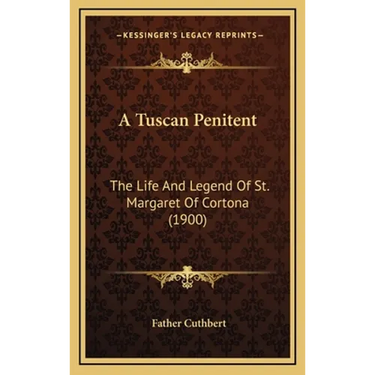 A Tuscan Penitent: The Life And Legend Of St. Margaret Of Cortona (1900)