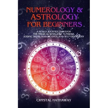Numerology and Astrology for Beginners: A Soul's Journey Through the Magical World of Numbers, Zodiac Signs, Horoscopes and Self-Discovery