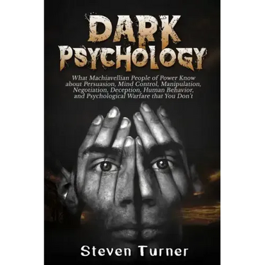 Dark Psychology: What Machiavellian People of Power Know about Persuasion, Mind Control, Manipulation, Negotiation, Deception, Human Be