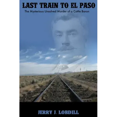 Last Train to El Paso: the mysterious unsolved murder of a cattle baron