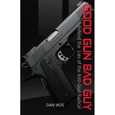 Good Gun Bad Guy: Behind the Lies of the Anti-Gun Radical