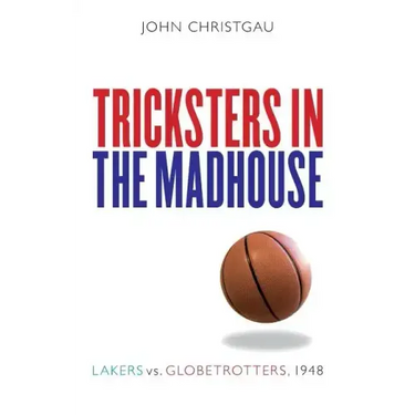 Tricksters in the Madhouse: Lakers vs. Globetrotters, 1948