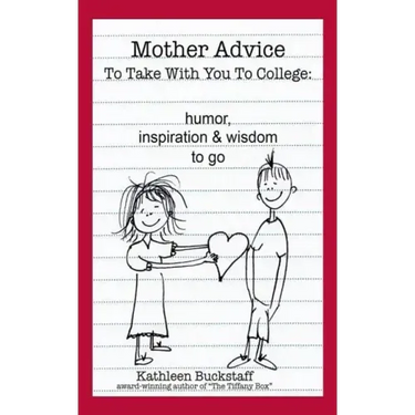 Mother Advice To Take With You To College: Humor, Inspiration and Wisdom To Go