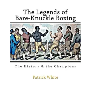 The Legends of Bare-Knuckle Boxing: The History & the Champions