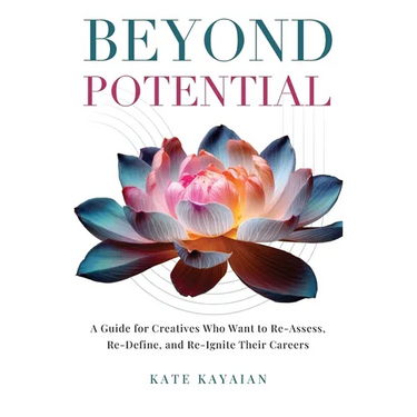 Beyond Potential: A Guide for Creatives Who Want to Re-Assess, Re-Define, and Re-Ignite Their Careers