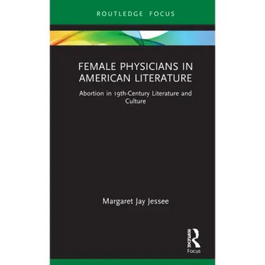 Female Physicians in American Literature: Abortion in 19th-Century Literature and Culture