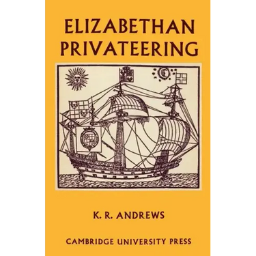 Elizabethan Privateering: English Privateering During the Spanish War, 1585 1603