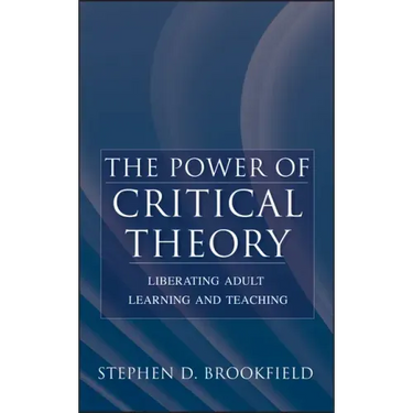 The Power of Critical Theory: Liberating Adult Learning and Teaching