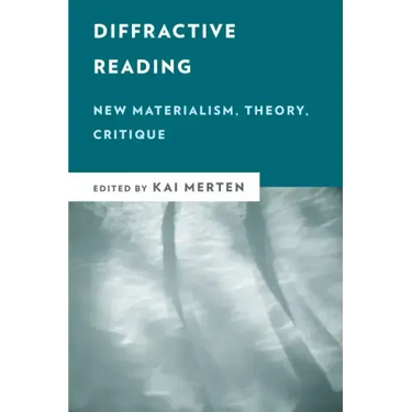 Diffractive Reading: New Materialism, Theory, Critique