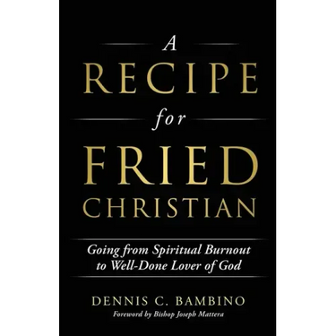 A Recipe for Fried Christian: Going from Spiritual Burnout to Well-Done Lover of God