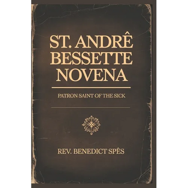 St.Andre Bessette Novena: Patron Saint of the Sick
