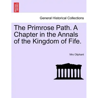 The Primrose Path. a Chapter in the Annals of the Kingdom of Fife.