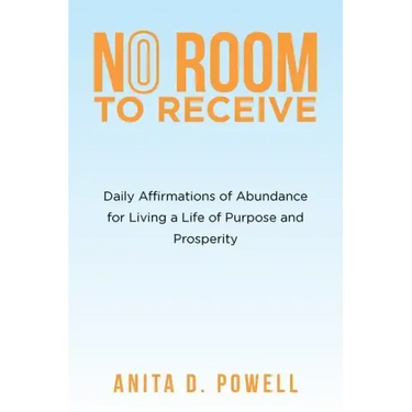 No Room to Receive: Daily Affirmations of Abundance for Living a Life of Purpose and Prosperity