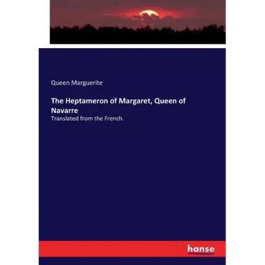 The Heptameron of Margaret, Queen of Navarre: Translated from the French.