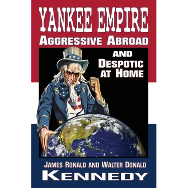 Yankee Empire: Aggressive Abroad and Despotic At Home