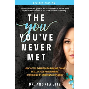 The You You've Never Met, Revised Edition: How to Stop Experiencing Pain and Chaos in All of Your Relationships by Sobering Up, Emotionally Speaking